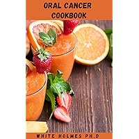ORAL CANCER COOKBOOK: Detailed Recipes and Treatment for People With Mouth Cancer, Difficult Swallowing, and сhеwing. ORAL CANCER COOKBOOK: Detailed Recipes and Treatment for People With Mouth Cancer, Difficult Swallowing, and сhеwing. Kindle Paperback