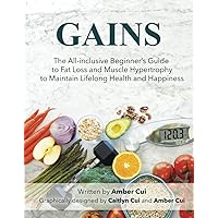 Gains: The All-inclusive Beginner's Guide to Fat Loss and Muscle Hypertrophy to Maintain Lifelong Health and Happiness