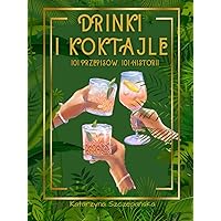 DRINKI I KOKTAJLE: 101 Przepisów, 101 Historii (Polish Edition)