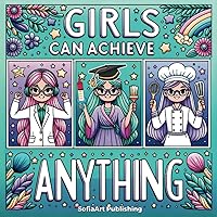 Girls Can Achieve Anything: Girls empowerment coloring book - 50 Pages Celebrating Every Girl's Potential - Empowerment Through Art - Great Gift Idea - Inspirational Coloring Books for kids