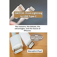 SWITCH: From Lightning to USB Type-C. : The reasons, the debate, the advantages, and the future of iPhones. SWITCH: From Lightning to USB Type-C. : The reasons, the debate, the advantages, and the future of iPhones. Kindle Paperback