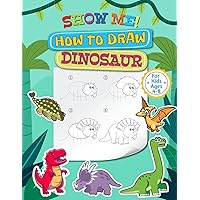 SHOW ME! How to Draw Dinosaur: How to Draw Dinosaurs for Kids Ages 4-8 | Ideal for All drawing beginners | 40 drawings, including a blank page for you to draw your own(Total 82 pages) | 8.5
