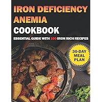 Iron Deficiency Anemia Cookbook: Essential Guide with 100 Iron Rich Recipes & 30 Day Meal Plan Iron Deficiency Anemia Cookbook: Essential Guide with 100 Iron Rich Recipes & 30 Day Meal Plan Paperback