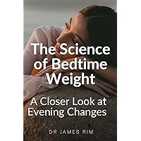 The Science of Bedtime Weight: : A Closer Look at Evening Changes The Science of Bedtime Weight: : A Closer Look at Evening Changes Kindle Paperback
