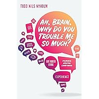 Ah, Brain, Why Do You Trouble Me So Much? Ah, Brain, Why Do You Trouble Me So Much? Kindle Paperback