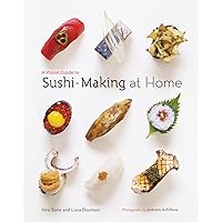 A Visual Guide to Sushi-Making at Home A Visual Guide to Sushi-Making at Home Hardcover Kindle
