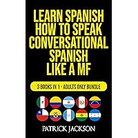 Learn Spanish : How To Speak Conversational Spanish Like a MF: 3 Books In 1 - Adults Only Bundle Learn Spanish : How To Speak Conversational Spanish Like a MF: 3 Books In 1 - Adults Only Bundle Audible Audiobook Kindle