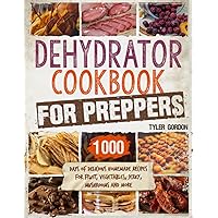 Dehydrator Cookbook for Preppers: 1000 Days of Delicious Homemade Recipes for Fruit, Vegetables, Jerky, Mushrooms and More Dehydrator Cookbook for Preppers: 1000 Days of Delicious Homemade Recipes for Fruit, Vegetables, Jerky, Mushrooms and More Paperback