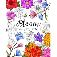 Bloom Coloring book for Adults: Beautiful Coolest Flowers Garden and Botanical Florals Prints for Stress & Anxiety Relief The Great Gift of Seniors | ... Plants, Nature, and Gardening to Color