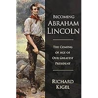 Becoming Abraham Lincoln: The Coming of Age of Our Greatest President Becoming Abraham Lincoln: The Coming of Age of Our Greatest President Hardcover Kindle
