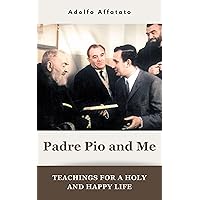 Padre Pio and Me: Teachings for a Holy and Happy life (The Mission of Padre Pio Book 5) Padre Pio and Me: Teachings for a Holy and Happy life (The Mission of Padre Pio Book 5) Kindle Paperback Audible Audiobook
