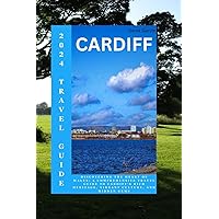 Cardiff Travel Guide 2024: Discovering the Heart of Wales: A Comprehensive Travel Guide to Cardiff Rich Heritage, Vibrant Culture and Hidden Gems (Traveler's Guide to Adventure and exploration.) Cardiff Travel Guide 2024: Discovering the Heart of Wales: A Comprehensive Travel Guide to Cardiff Rich Heritage, Vibrant Culture and Hidden Gems (Traveler's Guide to Adventure and exploration.) Kindle Paperback