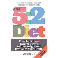 The 5:2 Diet: Feast for 5 Days, Fast for 2 Days to Lose Weight and Revitalize Your Health The 5:2 Diet: Feast for 5 Days, Fast for 2 Days to Lose Weight and Revitalize Your Health Paperback Kindle