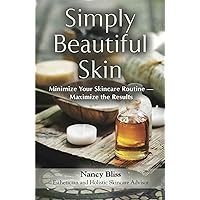 Simply Beautiful Skin: Minimize Your Skincare Routine - Maximize the Results Simply Beautiful Skin: Minimize Your Skincare Routine - Maximize the Results Kindle Paperback