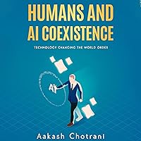 Humans and AI Coexistence: Technology Changing the World Order Humans and AI Coexistence: Technology Changing the World Order Kindle Audible Audiobook Paperback