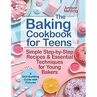The Baking Cookbook for Teens: Simple Step-by-Step Recipes & Essential Techniques for Young Bakers. A Skill-Building Guide with Pictures (cookbooks for teens) The Baking Cookbook for Teens: Simple Step-by-Step Recipes & Essential Techniques for Young Bakers. A Skill-Building Guide with Pictures (cookbooks for teens) Paperback Kindle