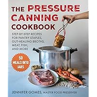 Pressure Canning Cookbook: Step-by-Step Recipes for Pantry Staples, Gut-Healing Broths, Meat, Fish, and More Pressure Canning Cookbook: Step-by-Step Recipes for Pantry Staples, Gut-Healing Broths, Meat, Fish, and More Hardcover Kindle