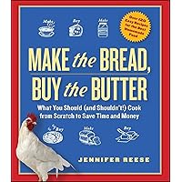 Make the Bread, Buy the Butter: What You Should (and Shouldn't) Cook from Scratch to Save Time and Money Make the Bread, Buy the Butter: What You Should (and Shouldn't) Cook from Scratch to Save Time and Money Paperback Kindle Hardcover