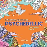 Psychedelics: A Soothing Experience: Trippy Impossible Shapes Stoner Universe Raver-friendly | Adult Coloring Book | Anxiety Gift
