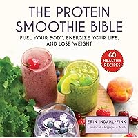 The Protein Smoothie Bible: Fuel Your Body, Energize Your Body, and Lose Weight The Protein Smoothie Bible: Fuel Your Body, Energize Your Body, and Lose Weight Hardcover Kindle