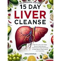 Dr Barbara Inspired 15 Day Liver Cleanse: Detox Your Liver in Just 15 Days! Discover O’Neill’s Secrets of Transforming Your Body from Sickness to ... Naturopath with Barbara O’Neill’s (3 books))