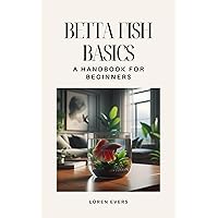 Betta Fish Basics: A Handbook for Beginners Betta Fish Basics: A Handbook for Beginners Kindle Paperback
