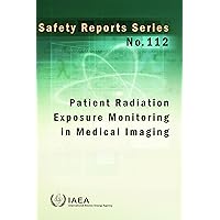 Patient Radiation Exposure Monitoring in Medical Imaging (Safety Reports Series Book 112)