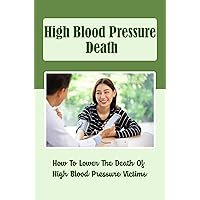 High Blood Pressure Death: How To Lower The Death Of High Blood Pressure Victims
