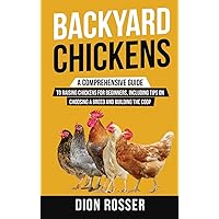 Backyard Chickens: A Comprehensive Guide to Raising Chickens for Beginners, Including Tips on Choosing a Breed and Building the Coop Backyard Chickens: A Comprehensive Guide to Raising Chickens for Beginners, Including Tips on Choosing a Breed and Building the Coop Hardcover Kindle Audible Audiobook Paperback