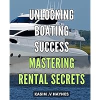 Unlocking Boating Success: Mastering Rental Secrets: Discover the Key Strategies to Successfully Renting Boats and Boost your Profits Today!