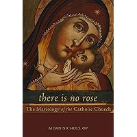 There Is No Rose: The Mariology of the Catholic Church There Is No Rose: The Mariology of the Catholic Church Paperback Kindle