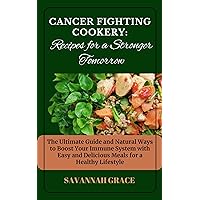 Cancer-Fighting Cookery: Recipes for a Stronger Tomorrow: The Ultimate Guide and Natural Ways to Boost Your Immune System with Easy and Delicious Meals for a Healthy Lifestyle Cancer-Fighting Cookery: Recipes for a Stronger Tomorrow: The Ultimate Guide and Natural Ways to Boost Your Immune System with Easy and Delicious Meals for a Healthy Lifestyle Kindle Paperback