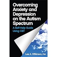 Overcoming Anxiety and Depression on the Autism Spectrum: A Self-help Guide Using CBT Overcoming Anxiety and Depression on the Autism Spectrum: A Self-help Guide Using CBT Paperback Kindle