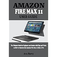 AMAZON FIRE MAX 11 USER GUIDE: The Ultimate Guide for Beginners and Seniors with Tips and Tricks on How to Operate the Amazon Fire Max 11 Like A Pro AMAZON FIRE MAX 11 USER GUIDE: The Ultimate Guide for Beginners and Seniors with Tips and Tricks on How to Operate the Amazon Fire Max 11 Like A Pro Paperback Kindle