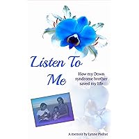 Listen To Me : How My Down Syndrome Brother Saved My Life Listen To Me : How My Down Syndrome Brother Saved My Life Kindle Paperback