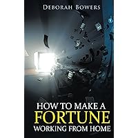 How to Make a FORTUNE Working From Home How to Make a FORTUNE Working From Home Kindle Paperback