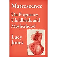 Matrescence: On Pregnancy, Childbirth, and Motherhood Matrescence: On Pregnancy, Childbirth, and Motherhood Hardcover Kindle Audible Audiobook