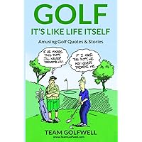 GOLF: It's Like Life Itself. Amusing Golf Quotes & Stories GOLF: It's Like Life Itself. Amusing Golf Quotes & Stories Paperback Kindle Hardcover