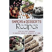 Snacks & Desserts Recipes: Step-By-Step Cookbook To Making Snacks & Desserts At Home: Guide To Baking Tasty Cookies