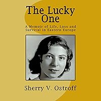 The Lucky One: A Memoir of Life, Loss and Survival in Eastern Europe The Lucky One: A Memoir of Life, Loss and Survival in Eastern Europe Audible Audiobook Kindle Paperback