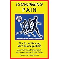 Conquering Pain, The Art of Healing with Biomagnetism – Magnet Therapies for over 180 A-Z Simple to Complex, Painful Injuries, Illness and Disease Conquering Pain, The Art of Healing with Biomagnetism – Magnet Therapies for over 180 A-Z Simple to Complex, Painful Injuries, Illness and Disease Paperback