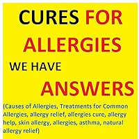 Causes of Allergies, Treatments for Common Allergies, allergy relief, allergies cure, allergy help, skin allergy, allergies, asthma, natural allergy relief: Allergies and Asthma: All that You Have T Causes of Allergies, Treatments for Common Allergies, allergy relief, allergies cure, allergy help, skin allergy, allergies, asthma, natural allergy relief: Allergies and Asthma: All that You Have T Kindle