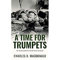 A TIME FOR TRUMPETS the untold story of the Battle of the Bulge (World War II Army Histories) A TIME FOR TRUMPETS the untold story of the Battle of the Bulge (World War II Army Histories) Kindle Audible Audiobook Paperback Hardcover MP3 CD