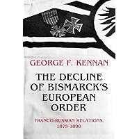 The Decline of Bismarck's European Order: Franco-Russian Relations, 1875-1890 The Decline of Bismarck's European Order: Franco-Russian Relations, 1875-1890 Paperback Kindle Hardcover