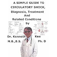 A Simple Guide To Circulatory Shock, Diagnosis, Treatment And Related Conditions A Simple Guide To Circulatory Shock, Diagnosis, Treatment And Related Conditions Kindle