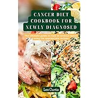 CANCER DIET COOKBOOK FOR NEWLY DIAGNOSED : The Ultimate Guide On How To Reverse Cancer Using The Appropriate Recipes CANCER DIET COOKBOOK FOR NEWLY DIAGNOSED : The Ultimate Guide On How To Reverse Cancer Using The Appropriate Recipes Kindle Paperback