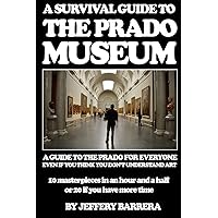 A Survival Guide to the Prado Museum: A guide to the Prado Museum for everyone, even if you think you don't understand art A Survival Guide to the Prado Museum: A guide to the Prado Museum for everyone, even if you think you don't understand art Paperback Kindle