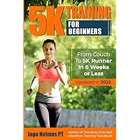 5K Training For Beginners: From Couch To 5K Runner In 8 Weeks Or Less 5K Training For Beginners: From Couch To 5K Runner In 8 Weeks Or Less Paperback Kindle Hardcover
