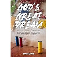 God's Great Dream: Discover the Sacred Thread Binding the Whole Bible Together Into One Epic Story, From Genesis to Revelation, And How You Can Be a Part of It God's Great Dream: Discover the Sacred Thread Binding the Whole Bible Together Into One Epic Story, From Genesis to Revelation, And How You Can Be a Part of It Kindle Paperback