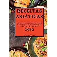 Receitas Asiáticas 2022: Receitas Tradicionais Fáceis de Fazer Para Surpreender Sua Família E Amigos (Portuguese Edition)